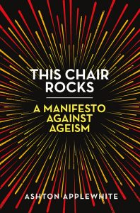 A book cover with a vibrant burst of yellow lines radiating from the center against a black background, featuring the title "this chair rocks: a manifesto against ageism" by ashton applewhite.