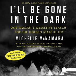 A book cover for "i'll be gone in the dark" by michelle mcnamara, featuring the subtitle "one woman's obsessive search for the golden state killer". the cover includes a dark, moody image of a suburban landscape at night with a house lit from within, and text that mentions an introduction by gillian flynn and an afterword by patton oswalt. there's also an advertisement for a podcast based on the book. the design uses a stark black, white, and yellow color scheme.