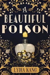 An intricately designed book cover for "a beautiful poison" by lydia kang, featuring a mysterious amber-tinted bottle adorned with golden filigree and surrounded by a scattering of golden orbs, all set against a dark background with floral patterns.
