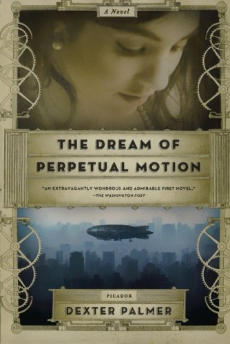 A novel cover titled "the dream of perpetual motion" by dexter palmer, featuring an artistic depiction of a woman in contemplation with steampunk elements and an airship silhouette against a cityscape.
