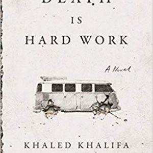 An image of a book cover titled "death is hard work" by khaled khalifa. the cover features a monochromatic design with an illustration of an old van amidst a backdrop of what appears to be a distressed or war-torn environment, hinting at the book's themes of struggle and strife.