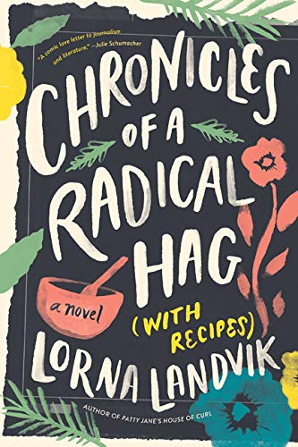 Book cover: "chronicles of a radical hag (with recipes)" - a novel by lorna landvik, featuring a vibrant design with floral elements.