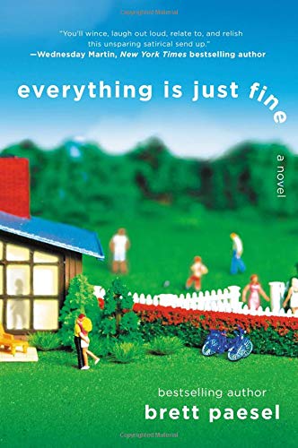 A colorful book cover featuring a miniature scene of a suburban house with a green lawn, white picket fence, and a red roof. the title "everything is just fine" by brett paesel is prominently displayed across the top. the scene includes two small figures lying on the grass, adding a whimsical touch to the image.