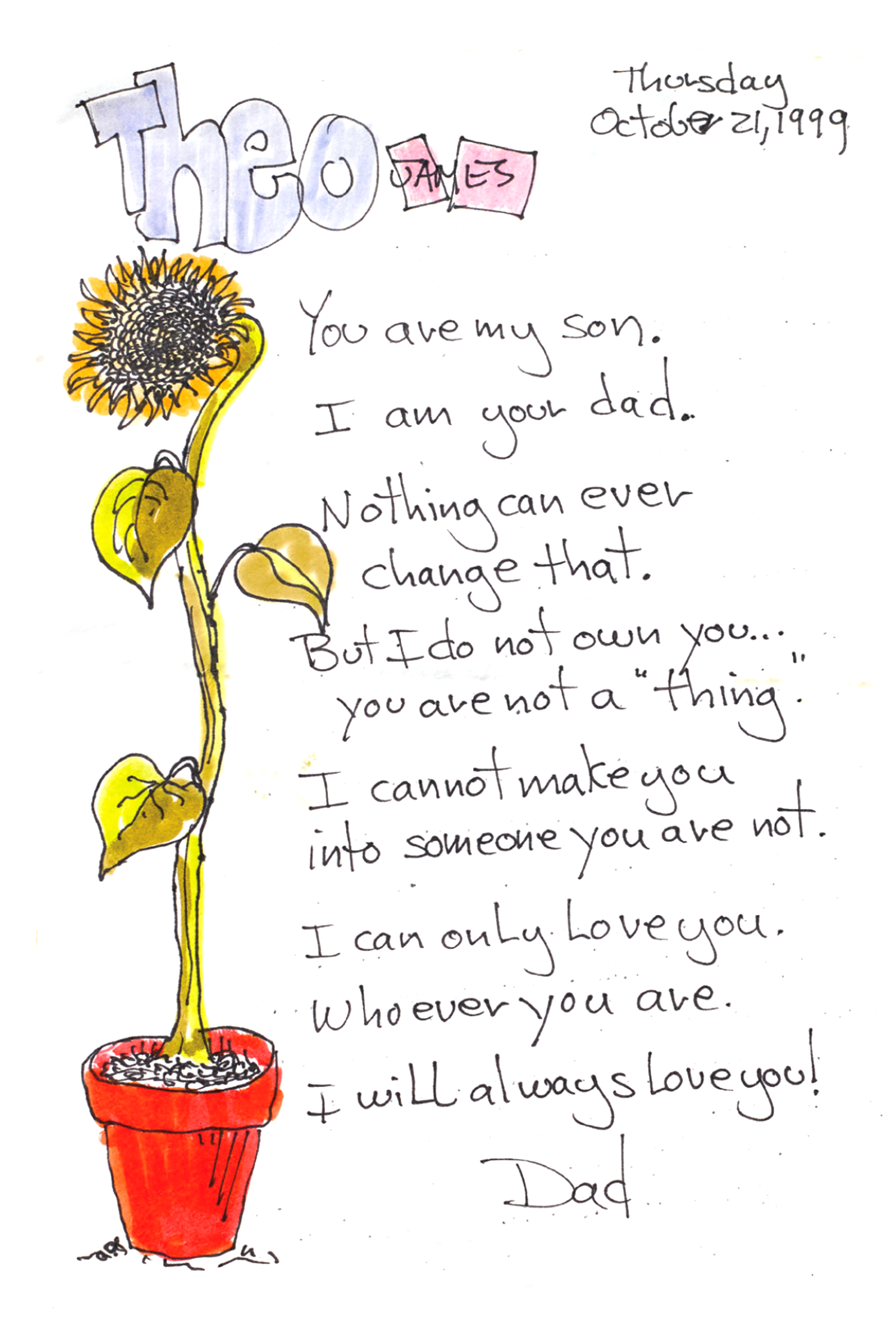 A heartfelt handwritten note on a page with a drawing of a sunflower in a pot, signed "dad" with a date: thursday, october 21, 1999. the message expresses a father's unconditional love and acceptance of his son theo.