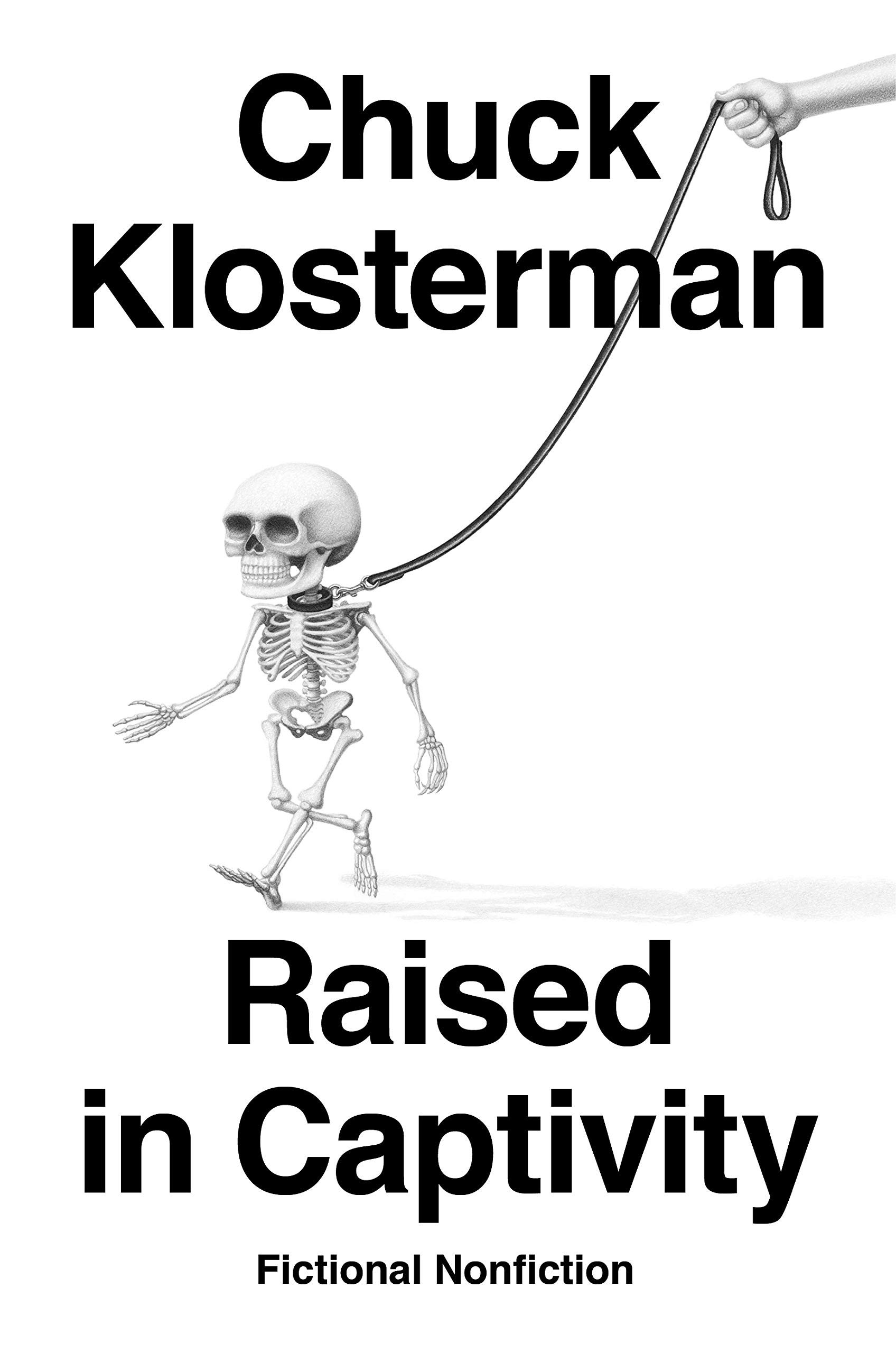 A monochrome book cover featuring the title "raised in captivity" by chuck klosterman, depicted with a whimsical illustration of a human skeleton being held up by a hand with a leash as if it were a puppet or a marionette. the subtitle "fictional nonfiction" gives a hint to the genre-bending nature of the content.