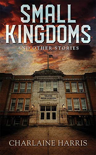 A dramatic book cover for "small kingdoms and other stories" by charlaine harris, featuring a brooding image of an old high school building set against a stormy sky backdrop.