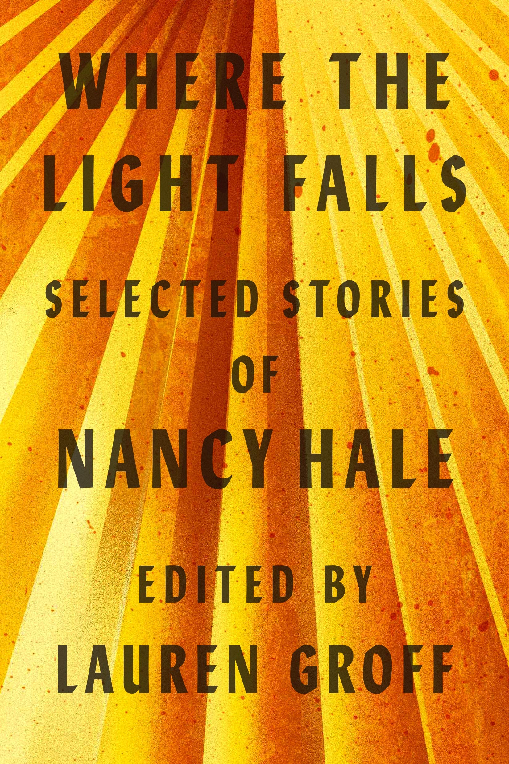 An abstract book cover design with warm shades of orange and yellow, featuring radiant beams that converge towards the center, highlighting the title "where the light falls" and the names "nancy hale" and "lauren groff.