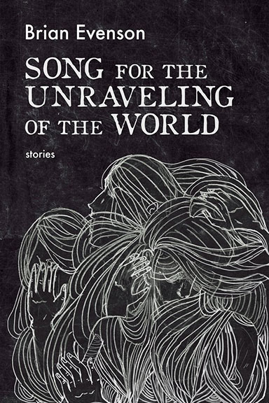 Song for the Unraveling of the World by Brian Evenson