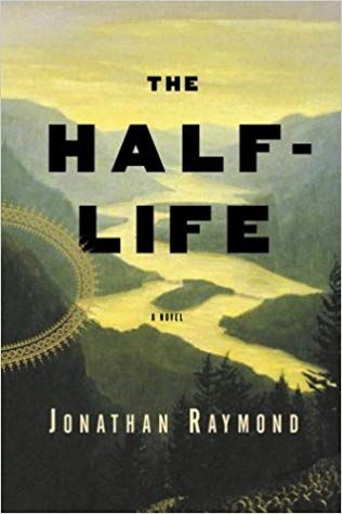 The Half-Life by Jonathan Raymond