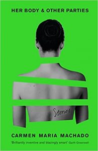 The image is a book cover with a minimalistic design featuring the title "her body & other parties" by carmen maria machado. the background is a solid green with the image of a woman's back, cropped at her head and mid-torso, evoking a sense of mystery about the person and the stories within.