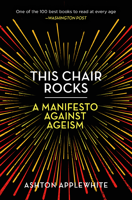 A dynamic book cover with radiant lines bursting from the center, featuring "this chair rocks: a manifesto against ageism" by ashton applewhite, acclaimed by the washington post as one of the 100 best books to read at every age.
