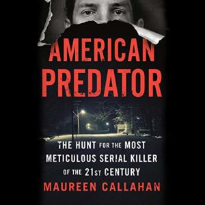 Cover of 'american predator: the hunt for the most meticulous serial killer of the 21st century' by maureen callahan – a chilling true crime narration.