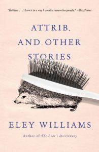 A creative book cover for "attrib. and other stories" by eley williams, featuring a hedgehog being combed by a toothbrush, symbolic of the unique and whimsical content within its pages.