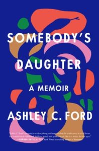 Abstract shapes and bold letters form the cover design of ashley c. ford's memoir, "somebody's daughter.