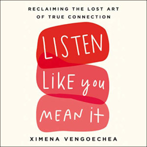 Book cover of 'listen like you mean it' by ximena vengoechea, themed on the importance of true connection through the art of listening.