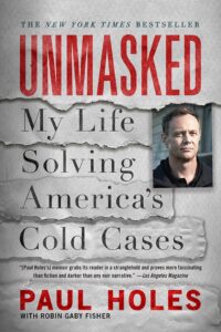 The cover of the book "unmasked: my life solving america's cold cases" by paul holes with robin gaby fisher, featuring a centered image of the author, with the title prominently displayed and critical acclaim from the los angeles magazine.