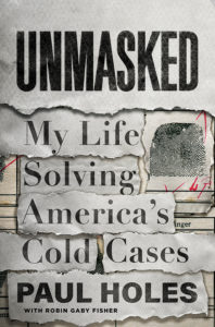 A book cover for "unmasked: my life solving america's cold cases" by paul holes with robin gaby fisher, featuring a textured background that gives the appearance of torn paper layers.