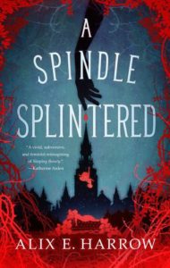 Cover art of "a spindle splintered" by alix e. harrow, featuring a silhouetted figure reaching towards a spinning wheel within a thorny backdrop and a castle in the distance, all set against a red and dark background, hinting at a dark and fantastical retelling of the classic sleeping beauty tale.