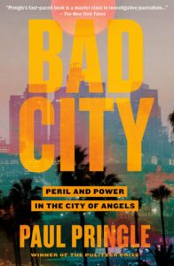 Bad city: peril and power in the city of angels by paul pringle, a master class in investigative journalism as extolled by the new york times and winner of the pulitzer prize.