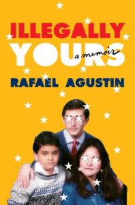 A book cover titled "illegally yours, a memoir" by rafael agustin, featuring a younger boy in a sweater in the foreground, flanked by an adult man and woman behind him, all against a bright yellow background with star graphics scattered throughout.