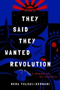 Bold and captivating book cover design featuring graphic illustrations and a striking color palette promoting neda toloui-semnani's memoir about her parents' desires for revolution.