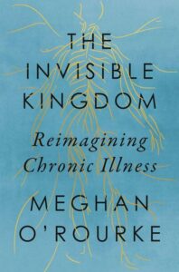 The invisible kingdom" book cover featuring the title and author's name, meghan o'rourke, with a minimalist design of golden lines that could represent a sense of delicate complexity, possibly alluding to the intricate nature of chronic illness.