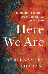 Here we are - a memoir by aarti namdev shahani, capturing the vibrant journey and struggles of migrating to america, depicted against a backdrop of richly patterned fabric signifying the tapestry of diverse experiences.