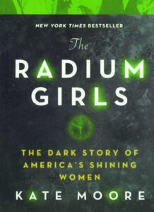 The radium girls: the dark story of america's shining women" by kate moore, depicting the haunting tale of female factory workers who suffered from radium poisoning.