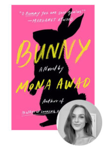 A book cover for "bunny: a novel" by mona awad with a vibrant pink backdrop and a black silhouette of a rabbit, alongside a quote from margaret atwood saying, "oh bunny, you are sooo genius!" beneath the book cover is a small, inset greyscale portrait of a woman smiling subtly at the camera.