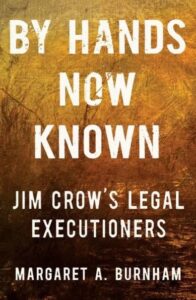 Book cover with a historical and somber theme, titled 'by hands now known' with the subtitle 'jim crow's legal executioners' by margaret a. burnham, hinting at a serious examination of racial injustice in the legal system.