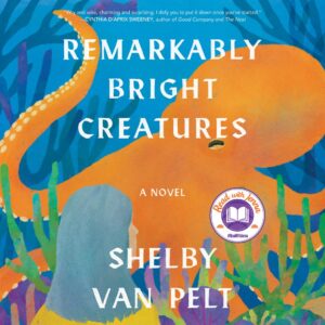 A colorful book cover for the novel "remarkably bright creatures" by shelby van pelt, featuring a vibrant illustration of an octopus, with a recommendation by cynthia d'aprix sweeney, and a "read with jenna" book club sticker.