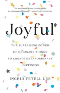 A book cover titled "joyful: the surprising power of ordinary things to create extraordinary happiness" by ingrid fetell lee, featuring a clean white background with an assortment of colorful confetti and shapes sprinkled around the title, suggesting a sense of celebration and happiness.