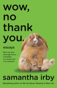 A brown rabbit sitting against a green background with the text "wow, no thank you." above, and additional text that reads "essays" along with a quote praising the book and the name of the author, samantha irby, at the bottom.