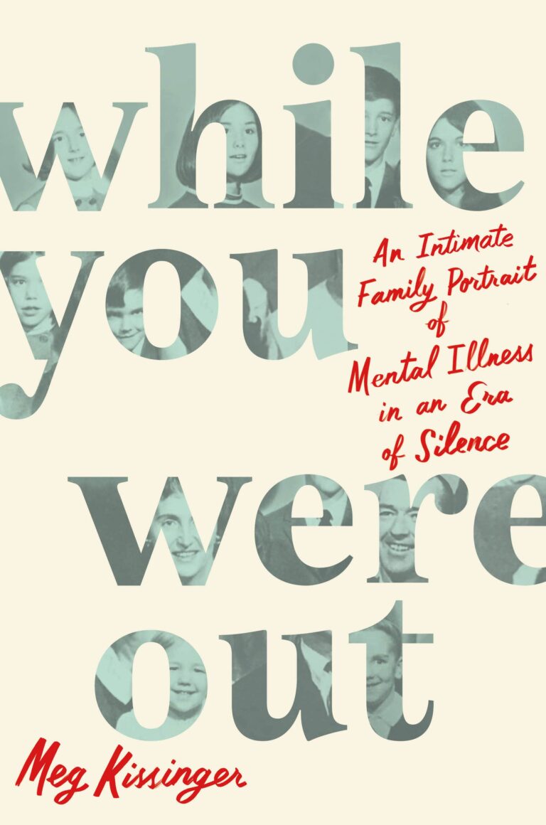 Book cover for 'while you were out' by meg kissinger, exploring the personal and historical perspectives on mental illness.