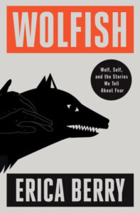A book cover titled "wolffish" by erica berry, featuring a stylized graphic of a wolf's silhouette with what appears to be a hand overlay, set against a gray background, with the tagline "wolf, self, and the stories we tell about fear" underneath.