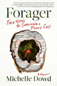 A close-up of a book cover entitled "forager: field notes for surviving a family cult," a memoir by michelle dowd. the cover features a burned hole through the center revealing a green leafy plant with a single red berry, suggesting themes of growth and resilience amidst destruction or challenge.