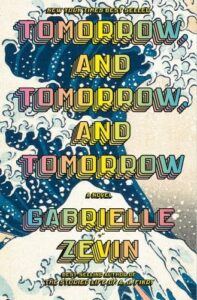 Book cover design featuring stylized waves in the backdrop with the title 'tomorrow, and tomorrow, and tomorrow' by gabrielle zevin, prominently displayed in bold letters.