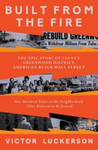 Cover of the book "built from the fire" by victor luckerson, telling the epic story of tulsa's greenwood district, america's black wall street, and its resilience over a hundred years.