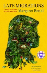 A book cover titled "late migrations" by margaret renkl, featuring a vibrant illustration of a bird perched amidst lush green foliage and flowers that form an abstract silhouette of a human profile, set against a bright yellow background.