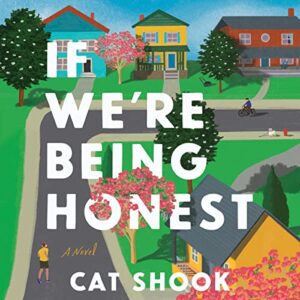 Illustration of a colorful suburban neighborhood with houses, trees, and people, representing the cover for the novel "if we're being honest" by cat shook.