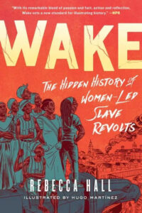 A book cover for "wake: the hidden history of women-led slave revolts" by rebecca hall, illustrated by hugo martinez, featuring a vivid illustration of empowered women standing together against a backdrop of historical buildings, symbolizing unity and resistance in the face of oppression.