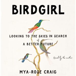 Captivating and inspirational: 'birdgirl' by mya-rose craig, a journey through nature's beauty in search of hope and a better tomorrow, narrated by the author herself.