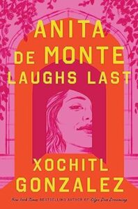 Book cover showcasing the title 'anita de montemayor laughs last' by xochitl gonzalez, framed by a vivid illustration of trees and a window, highlighting a stylized portrait of a woman's face.
