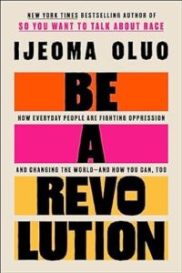 A book cover with bold, vibrant blocks of color and text, reading "so you want to talk about race" by ijeoma oluo. below, the main title "be a revolution" dominates the center, with the subtitle "how everyday people are fighting oppression and changing the world—and how you can, too" presented underneath. the copy declares the author as a bestselling author, signaling the significance and impact of their work.