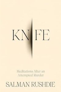 A minimalistic book cover design featuring the word "knife" with a vertical line dividing the letters 'k' and 'n' from 'i' and 'f', symbolizing a cut or split. below the title are the words "meditations after an attempted murder" followed by the author's name, salman rushdie.