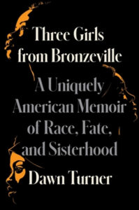 Three girls from bronzeville: a uniquely american memoir of race, fate, and sisterhood by dawn turner" against a black background, with stylized profiles of three women in white and gold tones.