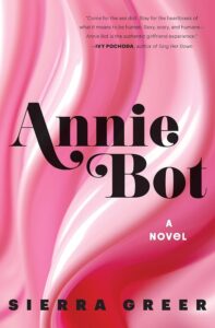An artistic book cover featuring flowing pink designs with bold text that reads "annie bot - a novel by sierra greer," along with a quote praising the book's exploration of the human experience.
