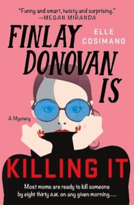 A stylish book cover for "finlay donovan is killing it," featuring an illustration of a woman with large blue sunglasses and the amusing tagline, "most moms are ready to kill someone by eight thirty a.m. on any given morning....