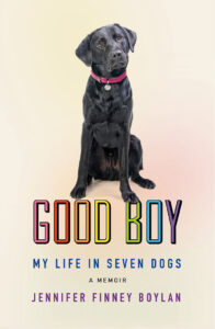 Book cover of "good boy: my life in seven dogs" by jennifer finney boylan, featuring a black dog with a pink collar sitting against a creamy background, with the title in colorful block letters.