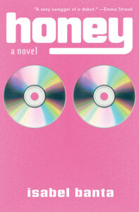 Book cover of "honey" by isabel banta, featuring two reflective cds on a pink background, with a blurb by emma straub describing the book as "a sexy swagger of a debut.